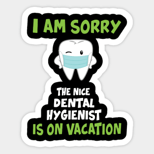 I Am Sorry The Nice Dental Hygienist Is On Vacation Sticker